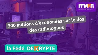 La Fédé decrypte n°28: 300 millions d'économies sur le dos des radiologues