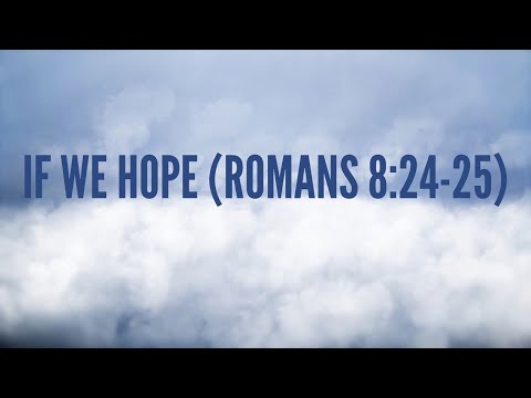 Romans 08:24-25 If We Hope