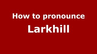 How to pronounce Larkhill
