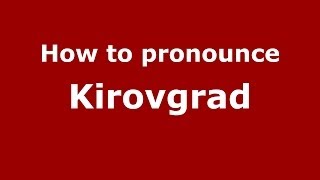 How to pronounce Kirovgrad