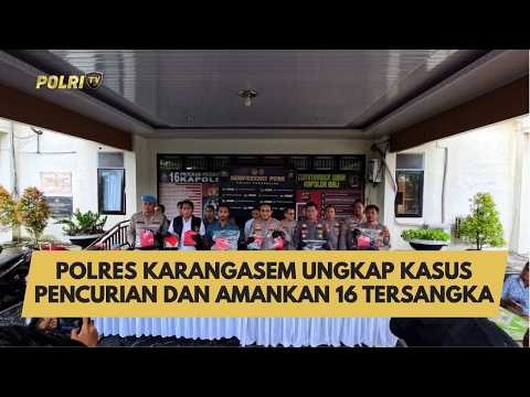 POLRES KARANGASEM UNGKAP KASUS PENCURIAN DAN AMANKAN 16 TERSANGKA