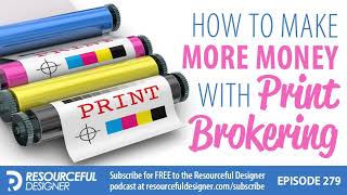 How To Make More Money With Print Brokering - RD279
