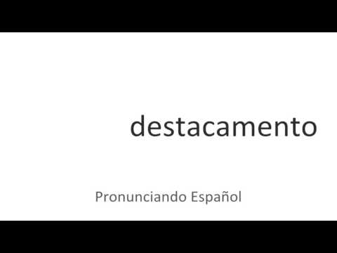 How to pronounce "Destacamento" in Spanish