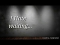 I Hate Waiting Waiting Sad English Whatsapp Status Sad Status