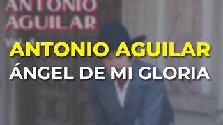 Antonio Aguilar - Ángel de Mi Gloria (Audio Oficial)