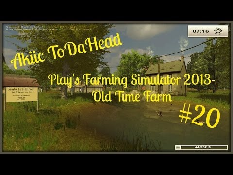 Akiic ToDaHead Plays Farming Simulator 2013 Old Family Farm S2E20- Old Glory