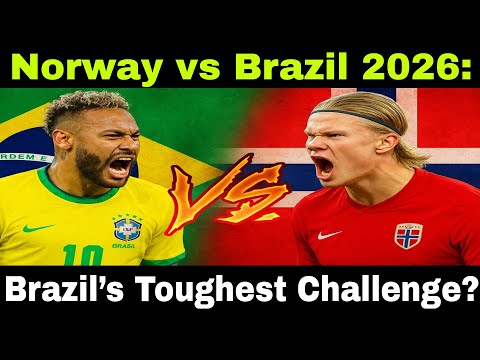 Norway vs Brazil 2026: Is This Brazil’s Toughest Challenge?