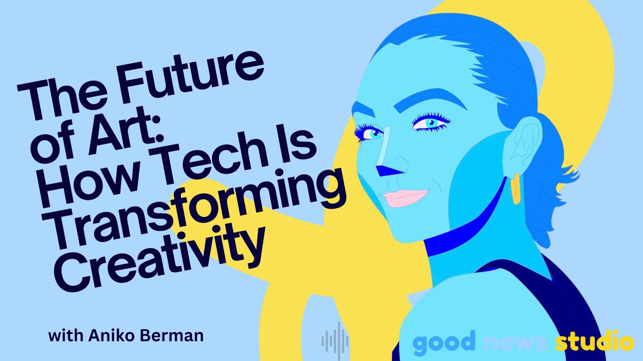 The Future of Art: How Emerging Tech Is Transforming Creativity with Aniko Berman