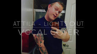 Attila-Lights Out(Vocal Cover)