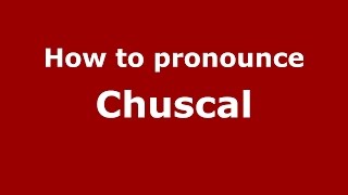 How to pronounce Chuscal