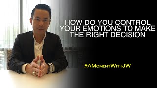 A Moment With JW | How Do You Control Your Emotions To Make The Right Decision