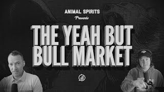 The Yeah But Bull Market | AnimalSpirits 356
