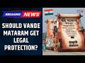 Vande Mataram To Get Legal Protection Centre S Big Move Explained Legal Protection Proposal