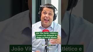 JOÃO VITOR XAVIER | ATLÉTICO E CRUZEIRO TÊM OBRIGAÇÃO DE CHEGAR NA FINAL DO MINEIRO