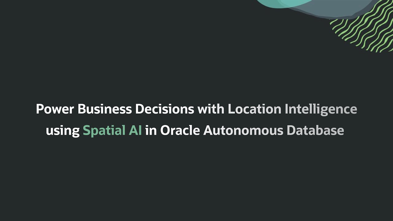 Power Business Decisions with Location Intelligence using Spatial AI in Oracle Autonomous Database