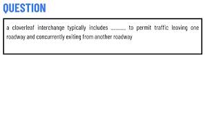 a cloverleaf interchange typically includes ______ to permit traffic leaving one roadway and