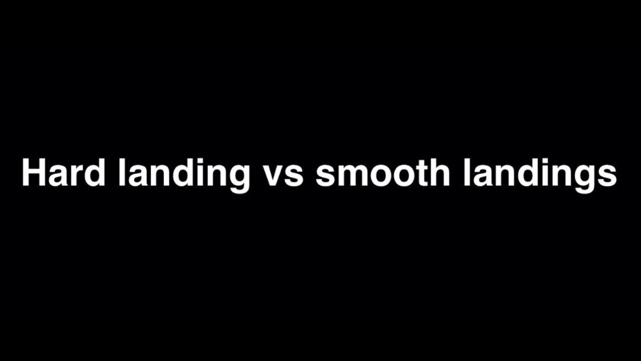 Hard landing vs smooth landings