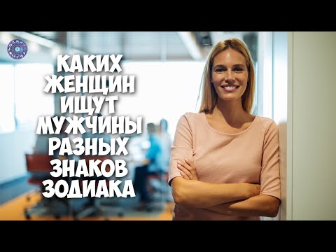 Каких женщин ищут мужчины разных знаков зодиака