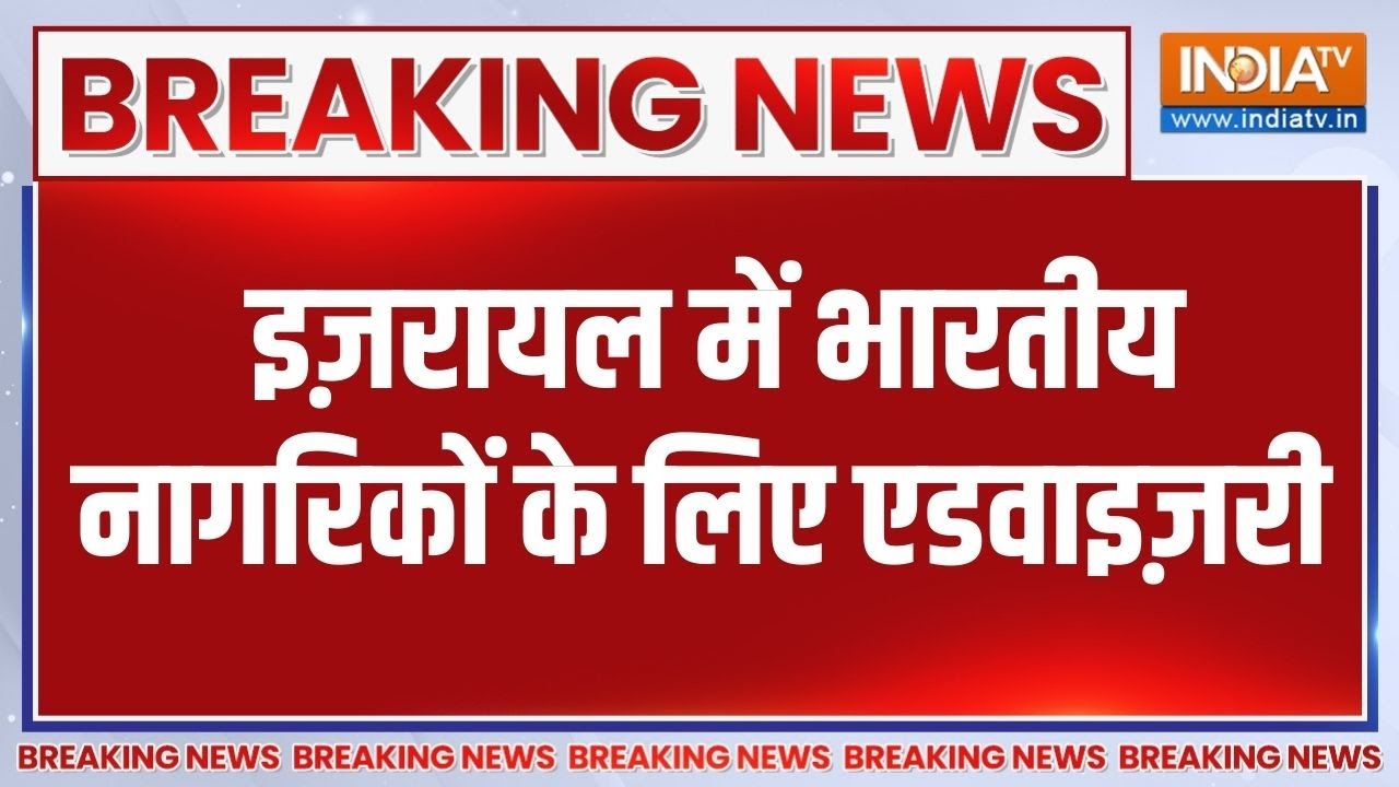 Breaking News: इज़रायल में भारतीय नागरिकों के लिए एडवाइज़री | In