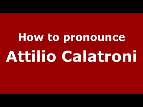 How to pronounce Attilio Calatroni (Italian/Italy)  - PronounceNames.com
