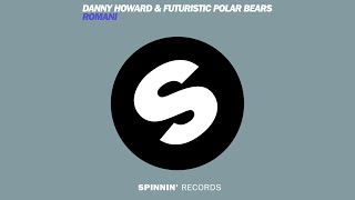 Danny Howard & Futuristic Polar Bears - Romani (Original Mix) [Official]