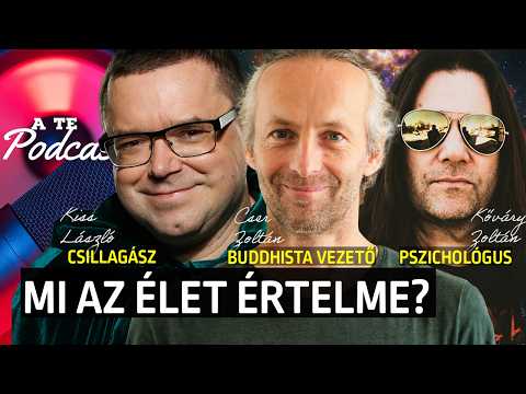 Mi az élet értelme? Csillagász, pszichológus és buddhista vezető válaszol  | A Te Podcastod #040