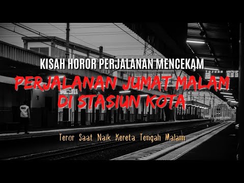 PERJALANAN MENCEKAM JUMAT MALAM DI STASIUN KOTA‼️ KISAH HOROR PERJALANAN #PodcastHoror 197