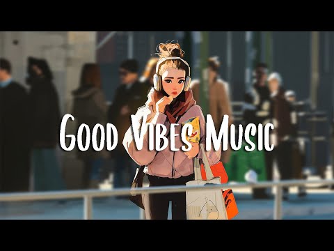 Good Vibes Music 🍀 Songs that makes you feel better mood ~ Chill Vibes