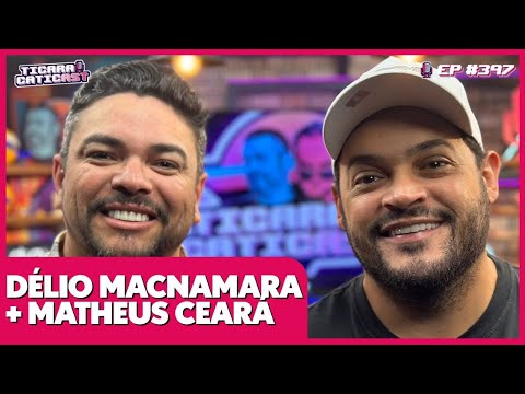MATHEUS CEARÁ E DÉLIO MACNAMARA -  TICARACATICAST | EP 397
