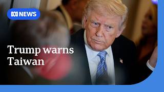 Trump warns Taiwan against declaring independence from China | ABC NEWS