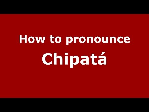 How to pronounce Chipatá (Colombian Spanish/Colombia)  - PronounceNames.com