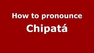 How to pronounce Chipatá
