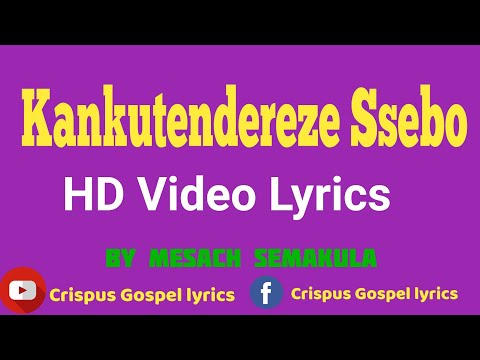 Kankutendereze Ssebo by Mesach Semakula HD Video Lyrics Made by Crispus Savia