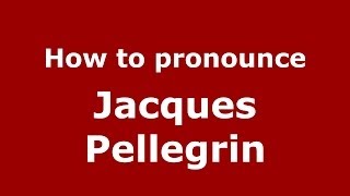 How to pronounce Jacques Pellegrin