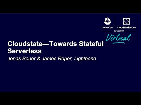 Cloudstate—Towards Stateful Serverless - Jonas Bonér & James Roper, Lightbend
