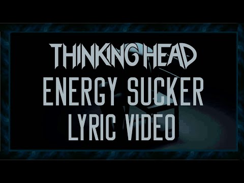 Thinking Head: Energy Sucker (OFFICIAL LYRIC VIDEO)