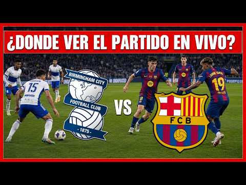 🔴 BARCELONA vs BIRMINGHAM EN VIVO ⚽ PREDICCIÓN, DONDE VER Y COMO VER EL PARTIDO DE PRETEMPORADA