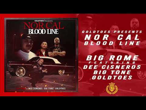 Big Rome Nor Cal Bloodline Ft. Big Tone Goldtoes & Dee Cisneros