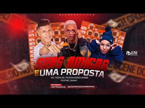 MC TRÓIA E PEDRINHO DO CHARME Feat  MC DANNY   SUAS AMIGAS E UMA PROPOSTA