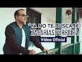 Zacarías Ferreira - Ya No Te Buscaré (Video Oficial)