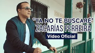 Zacarías Ferreira - Ya No Te Buscaré (Video Oficial)