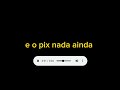 E O Pix Nada Ainda Download