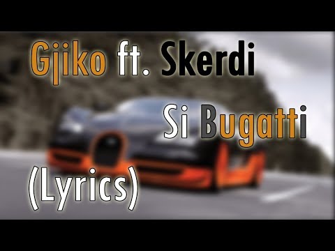 Gjiko ft. Skerdi - Si Bugatti (Lyrics)