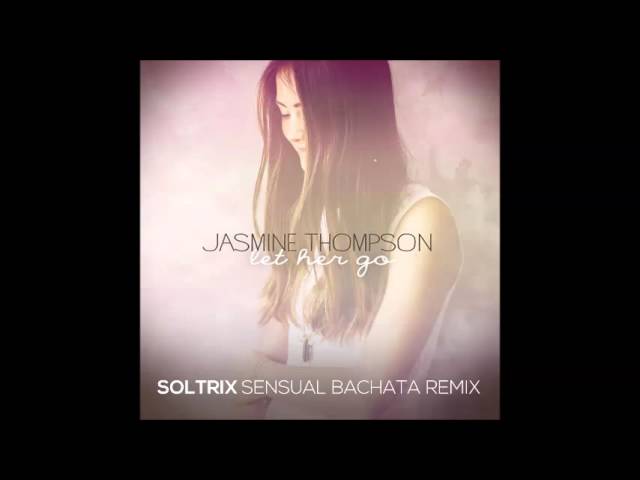 Jasmine Thompson - Let Her Go (DJ Soltrix Sensual Bachata Remix) 