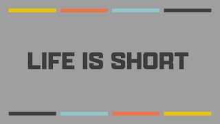 Life is Short