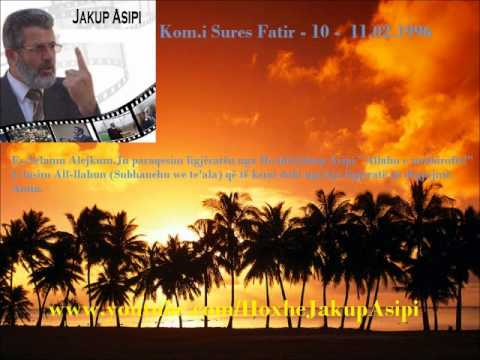 ''Kom.i Sures Fatir - 10 -  11.02.1996 ''Hoxhë:Jakup Asipi (Allahu e mëshiroftë!)
