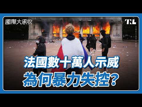 法國大規模示威失控，縱火、洗劫、破壞頻傳｜國際大風吹 Ep. 450
