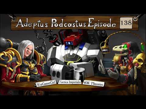 Adeptus Podcastus - A Warhammer 40000 Podcast - Episode 138 ft. WarGamerGirl
