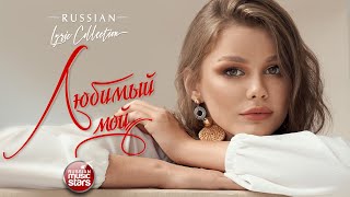 ЛЮБИМЫЙ МОЙ ❀ КРАСИВЫЕ И НЕЖНЫЕ ПЕСНИ О ЛЮБВИ ❀ RUSSIAN LYRIC COLLECTION ❀ ДУШЕВНЫЕ ХИТЫ ❀