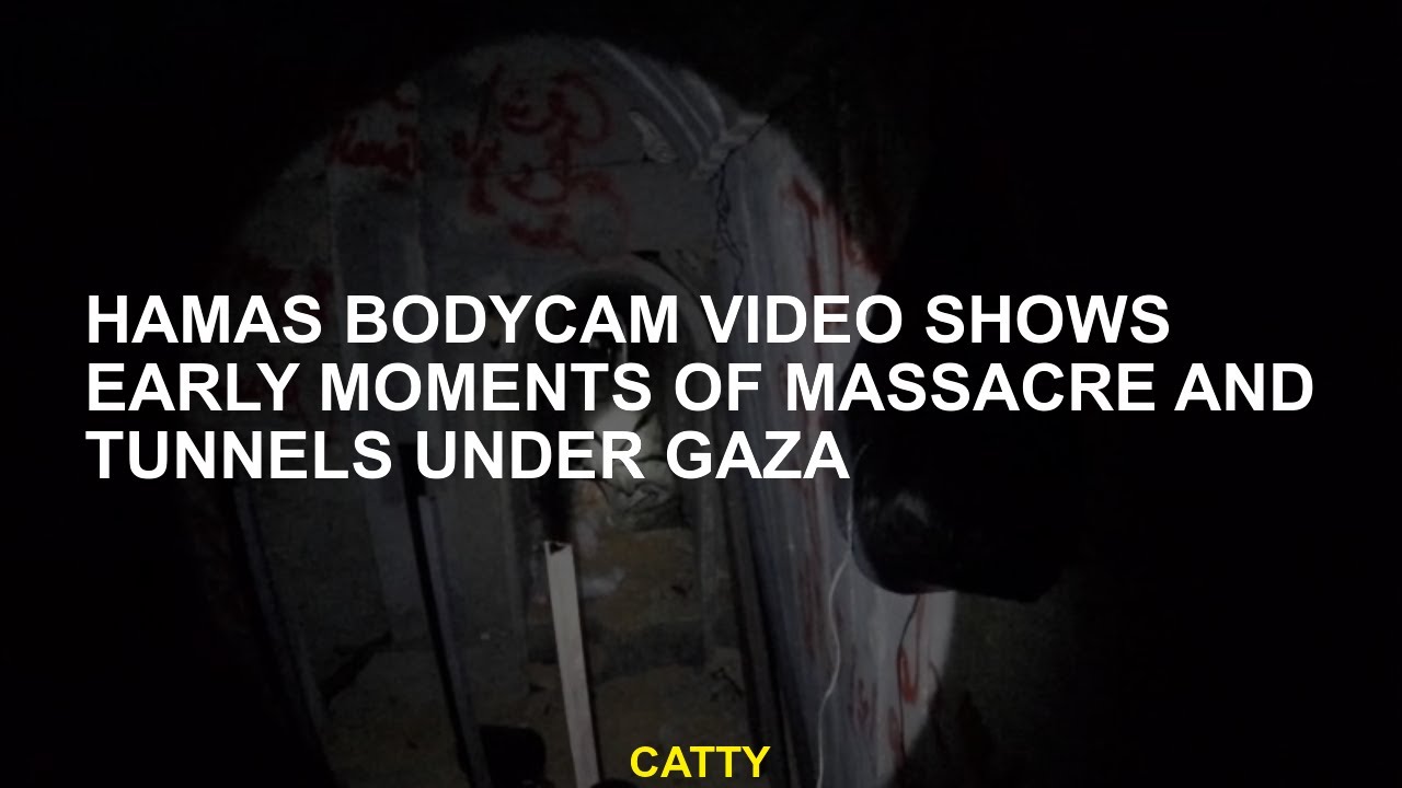 Hamas bodycam video shows the early moments of the s and tunnels under Gaza